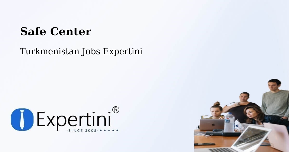 Safety Center – Saýat - Turkmenistan Jobs Expertini